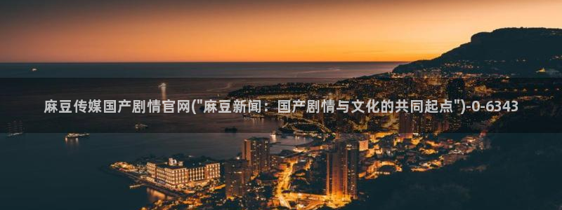 麻豆传媒官网app网址：麻豆传媒国产剧情官网(\